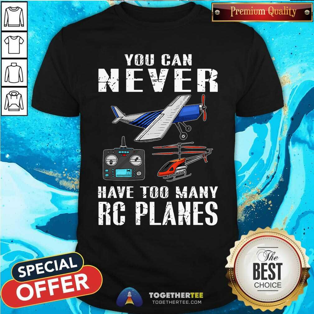 You Can Never Have Too Many RC Planes Shirt