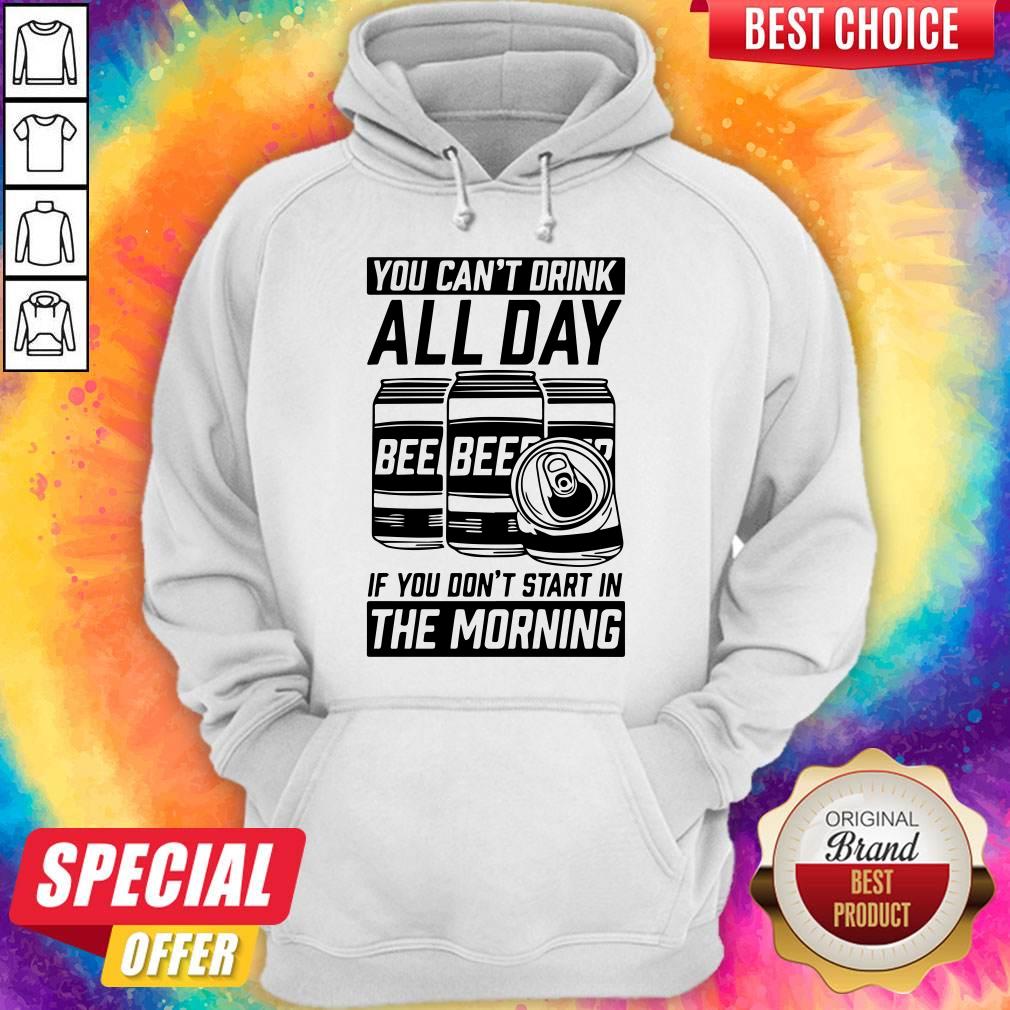 You Can’t Drink All Day If You Don’t Start In Morning Beer Shirt