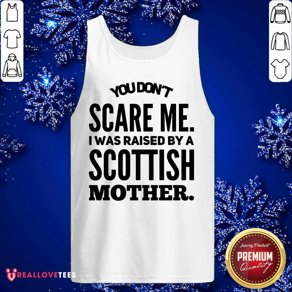 You Dont Scare Me Scottish Mother Shirt