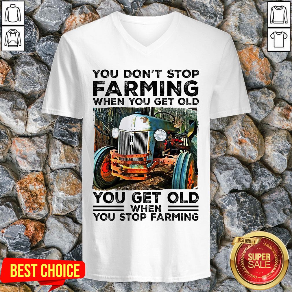 You Don't Stop Farming When You Get Old You Get Old Shirt