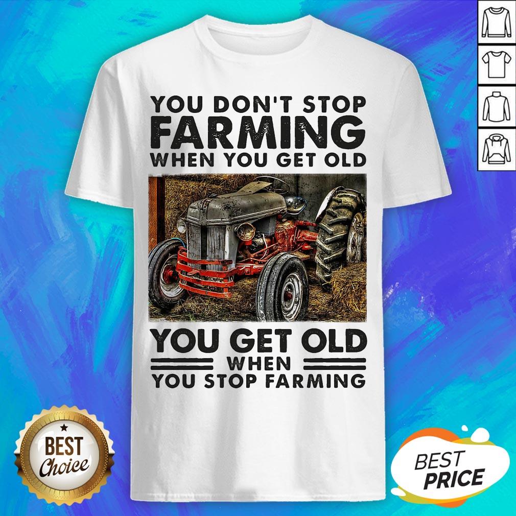 you-dont-stop-farming-when-you-get-old-you-get-old-when-you-stop-farming-line-shirt.jpg
