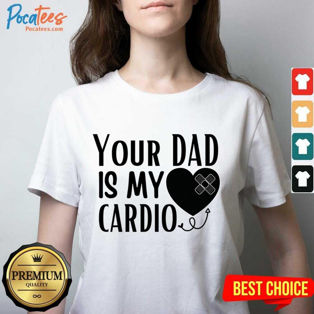 Your Dad Is My Cardio Shirt