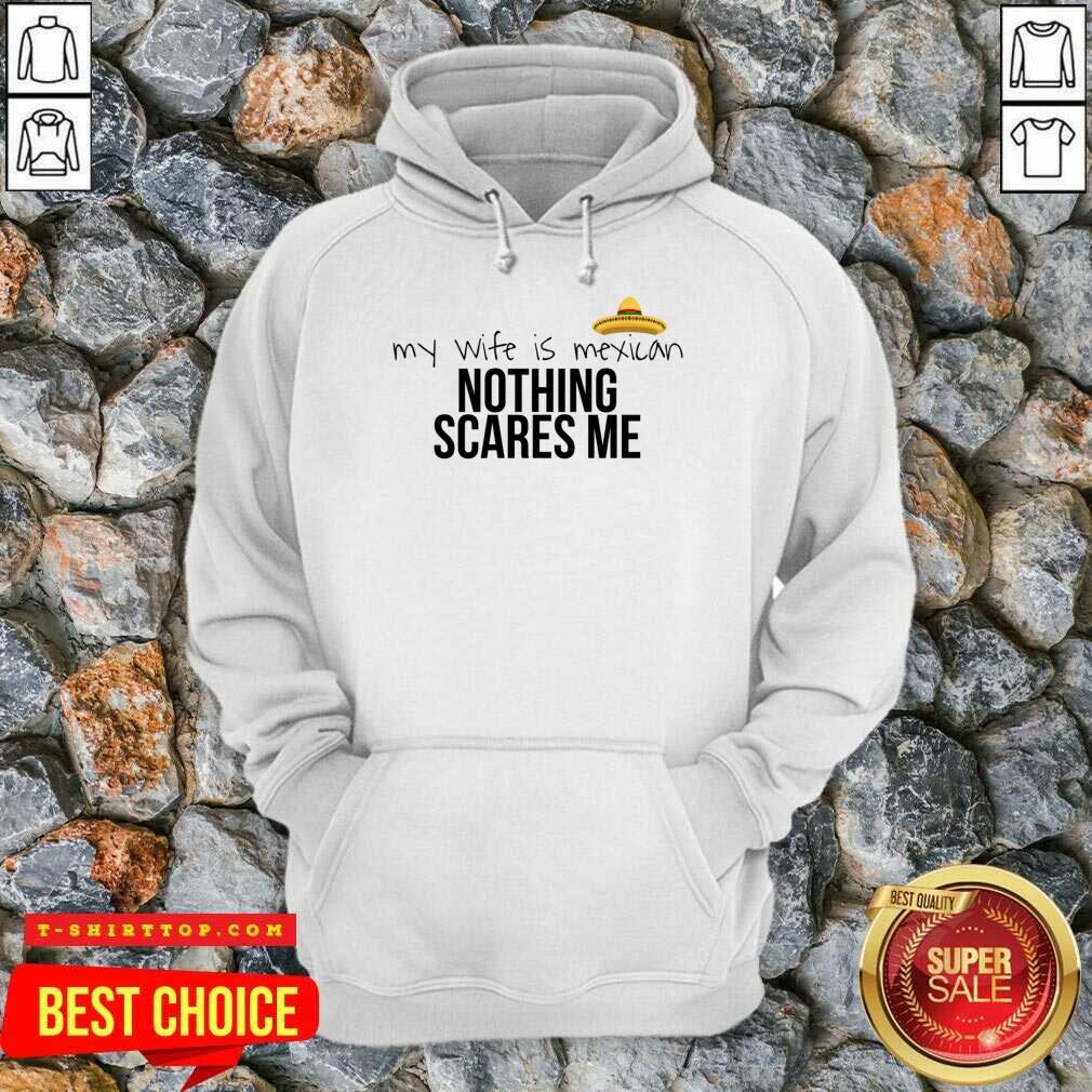 Cinco De Mayo My Wife Is Mexican Nothing Scares Me Shirt