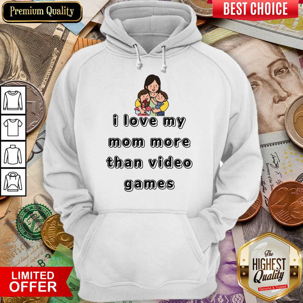I Love My Mom More Than Video Games Shirt