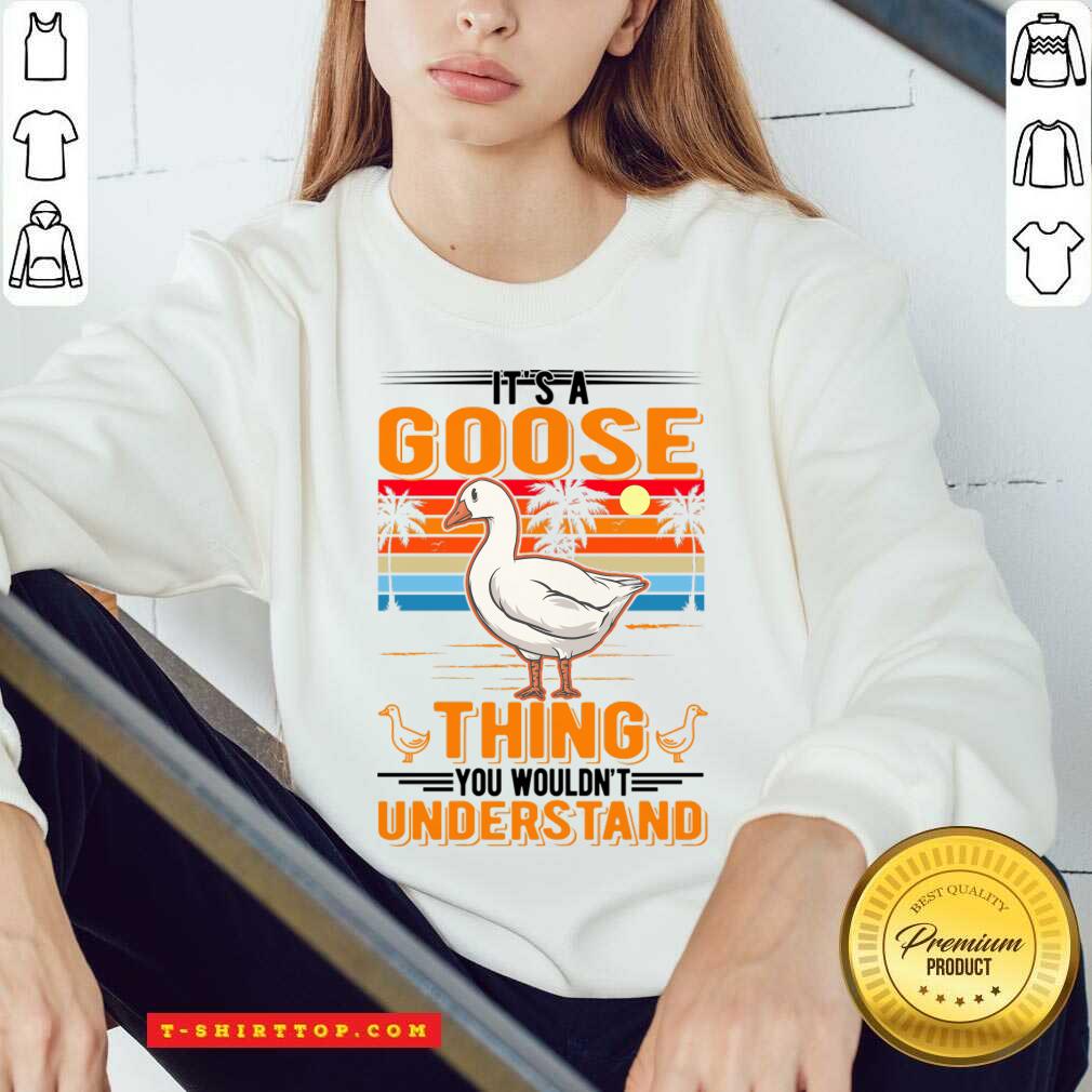 It's A Goose Thing You You Wouldn't Understand Shirt