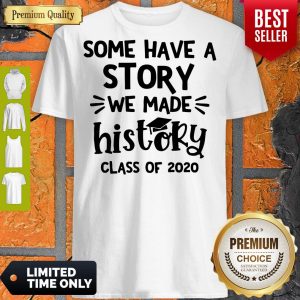 Top Some Have A Story We Made History Class Of 2020 Shirts
