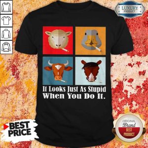 Animals with Cigars It Looks Just As Stupid When You Do It Shirt