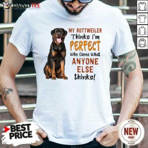 My Rottweiler Thinks I'm Perfect Shirt