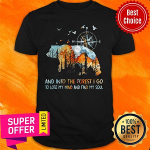And Into The Forest I Go To Lose My Mind And Find My Soul Shirt