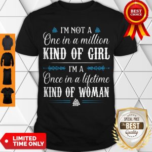 I’m Not A One In A Million Kind Of Girl I’m A Once In A Lifetime Kind Of Woman Shirt