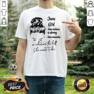 June Girl Is Whatever The Hell She Wants To Be Shirt