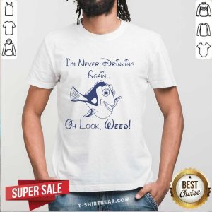 Great Dory Fish I’m Never Drinking Again Oh Look Weed Shirt