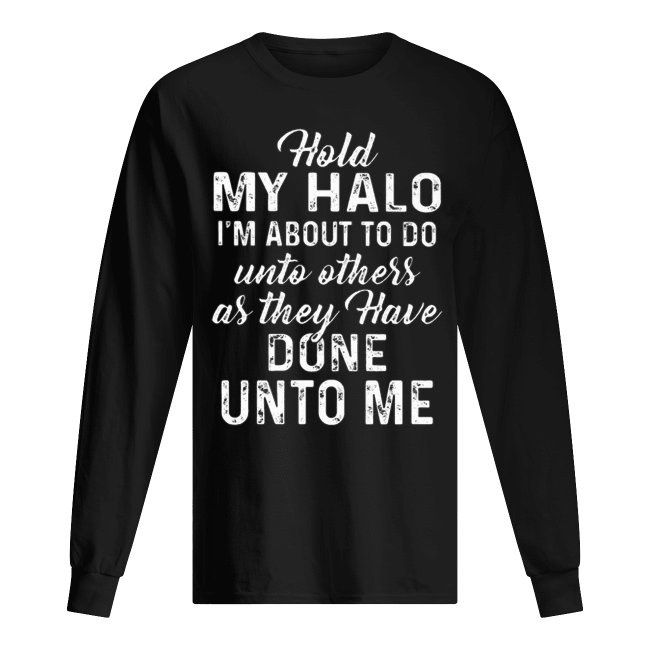 20468157-Hold-my-halo-im-about-to-do-unto-others-as-they-have-done-unto-resized-men-s-long-sleeved-t-shirt.png