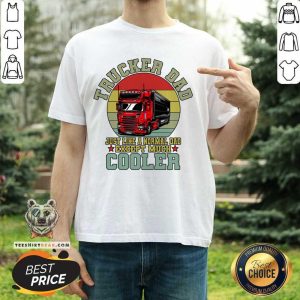 Trucker Dad Just Like A Normal Dad Execept Much Cooler Shirt