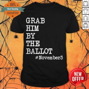 Nice Grab Him By The Ballot November 3 Shirt