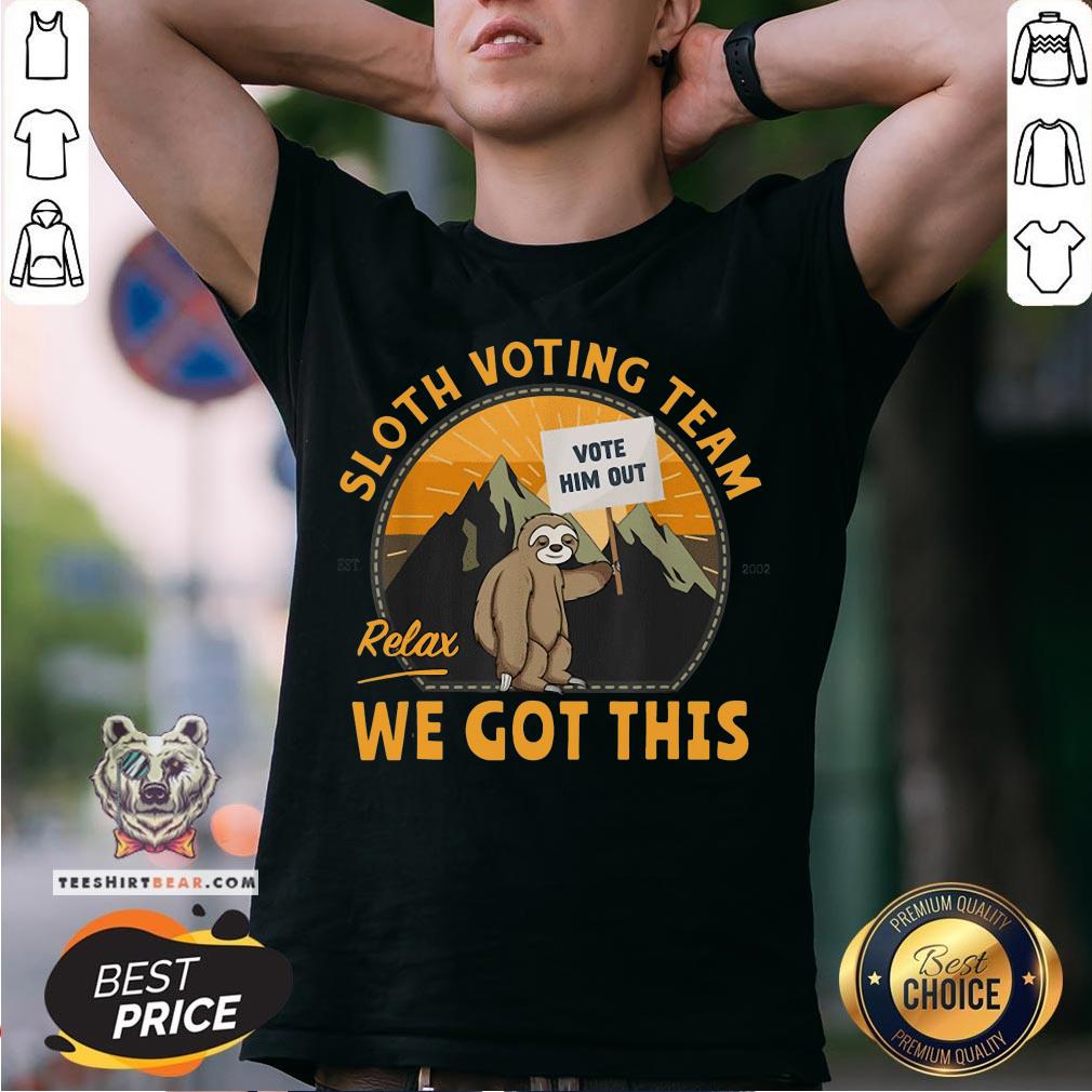 Cute Sloth Voting Team Relax We’ve Got This Shirt