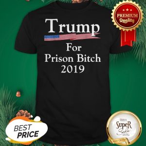 Trump For Prison Bitch 2019 American Flag Shirt