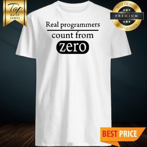 Real Programmers Count From Zero shirt