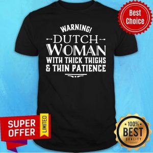 Warning Dutch Woman With Thick Thighs Thin Patience Shirt