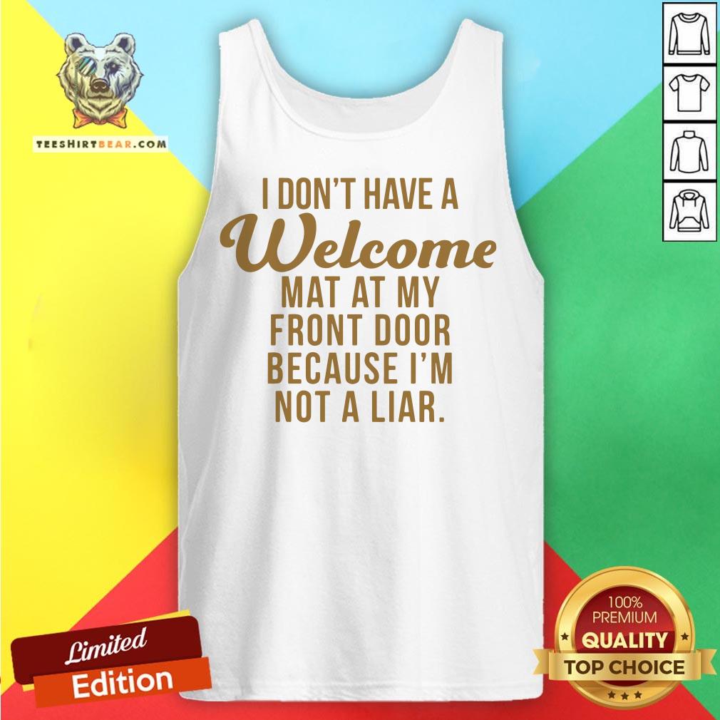 I Don’t Have A Welcome At At My Front Door Because I’m Not A Liar Shirt