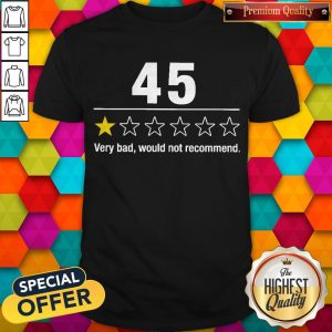 Funny 45 Very Bad Would Not Recommend Shirt