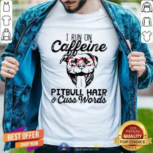 Funny I Run On Caffeine Pitbull Hair And Cuss Words Shirt