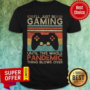 I'll Just Be Gaming Pandemic Blows Over Vintage Shirt