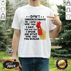 Chicken I Say I Speak And Notice More Than You Relize Shirt