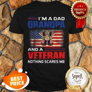 Nice I’m A Dad Grandpa And A Veteran Nothing Scares Me American Flag Shirt