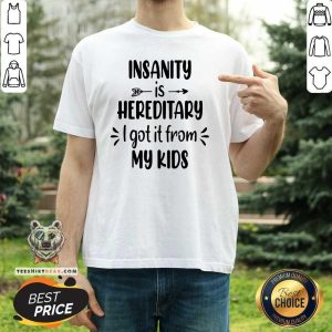 Nice Insanity Is Hereditary Shirt
