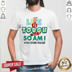 Life Is Tough But So Am I 4th Grade Teacher Shirt