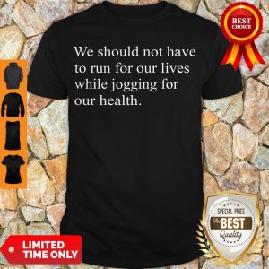 We Should Not Have To Run For Our Lives While Jogging For Our Healthy Shirt