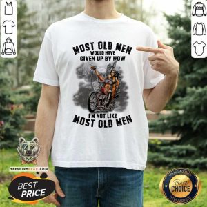 Most Old Men Would Have Given Up By Now I Am Not Shirt
