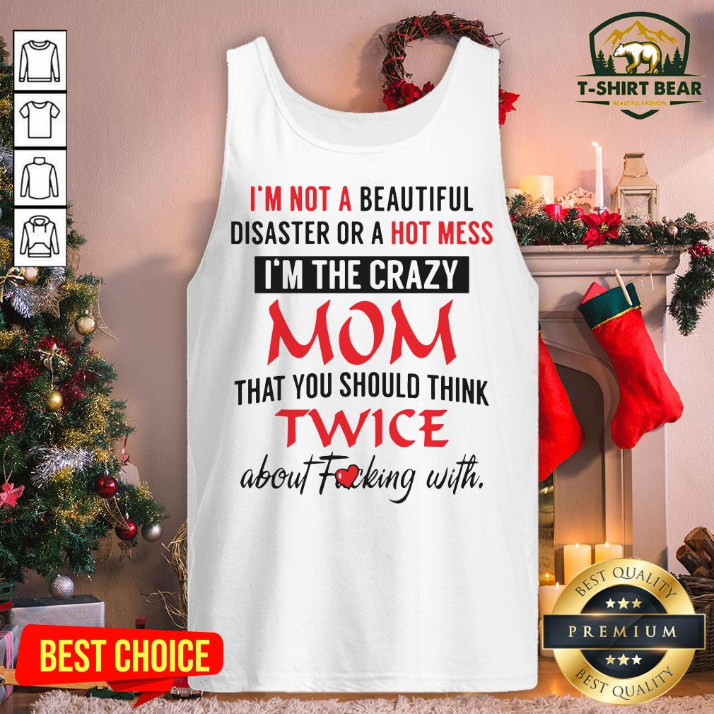 Official I’m Not A Beautiful Disaster Or A Hot Mess I’m The Crazy Mom Shirt