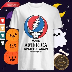 Make America Grateful Again We Will Get By Shirt