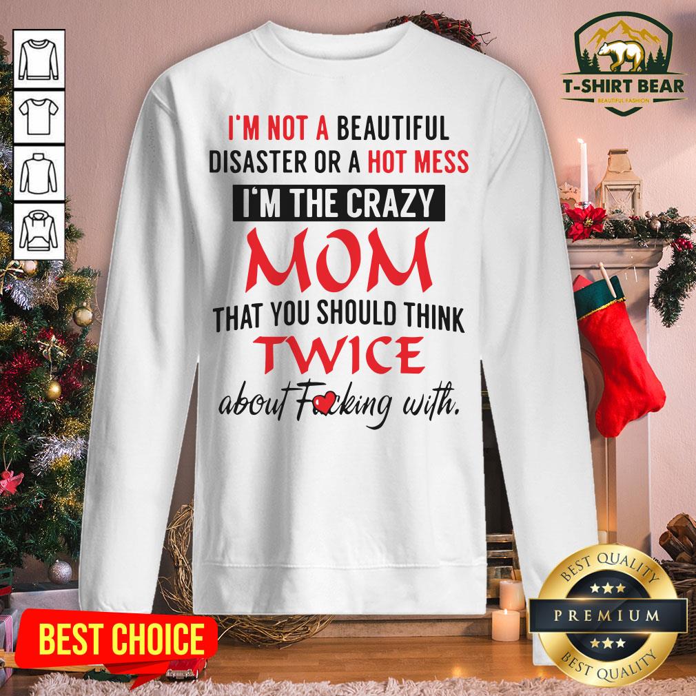 Official I’m Not A Beautiful Disaster Or A Hot Mess I’m The Crazy Mom Shirt