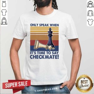 Nice Chess Only Speak When It's Time To Say Checkmate Shirt