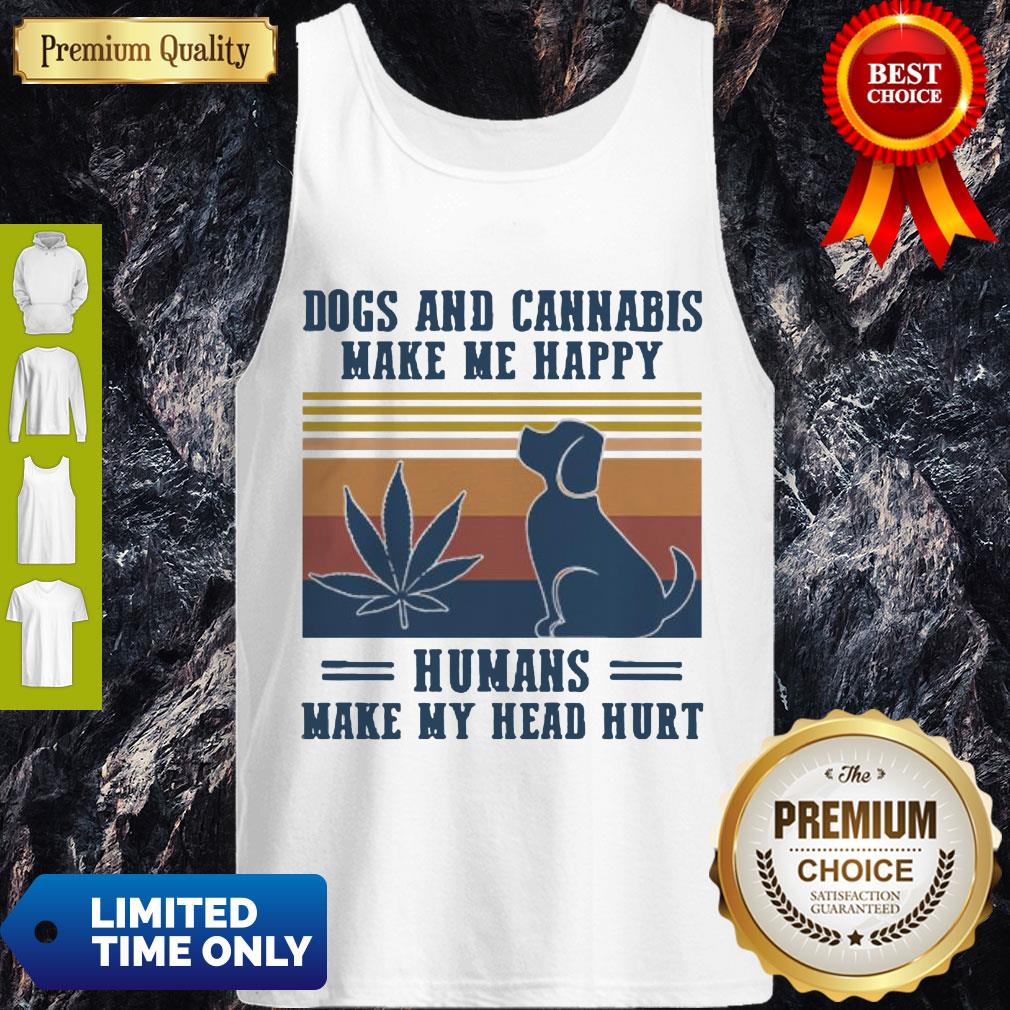 Nice Dogs And Cannabis Make Me Happy Humans Make Hy Head Hurt Vintage Shirt