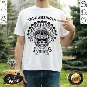 Beautiful Skull True American Indians Shirt