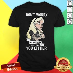 Jack Daniel's Girl Don't Worry My Tattoos Don't Like You Either Shirt