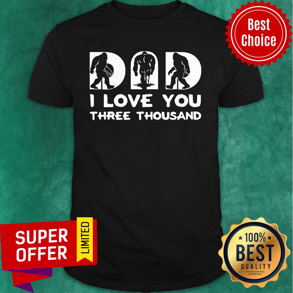 Bigfoot Dad I Love You There Thousand Shirt