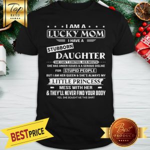I Am A Lucky Mom I Have A Stubborn Daughter Shirt