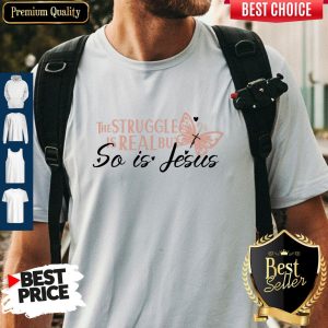 Nice The Struggle Is Real But So Is Jesus Religious Shirt