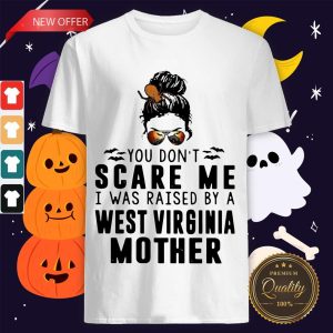 Official You Don’t Scare Me I Was Raised By A West Virginia Mother Shirt