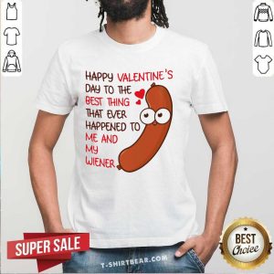 Frightened Happy Valentines Day To The Best Thing Happened 2 To Me And My Wiener Shirt