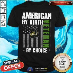 Marine American By Birth Veteran By Choice Shirt