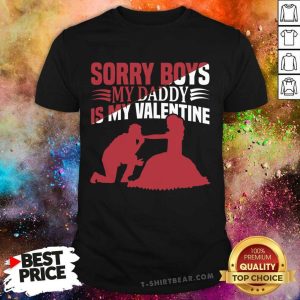 Nice Sorry Boys My Daddy Is My Valentine Shirt