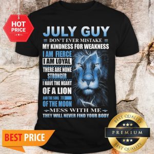 Lion July Guy Don’t Ever Mistake My Kindness For Weakness Shirt