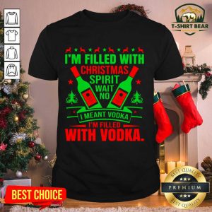 Nice I'm Filled With Christmas Spirit Wane No I Meant Vodka I'm Filled With Vodkas Shirt
