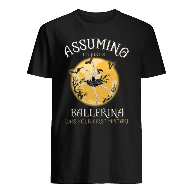 Assuming-Im-Just-A-Ballerina-Was-Your-Firt-Mistake-Shirt.png